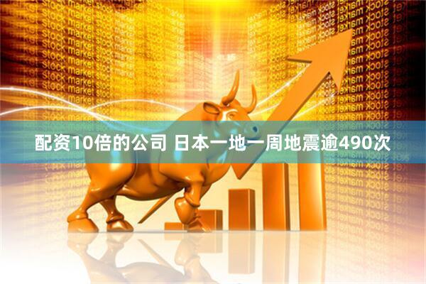 配资10倍的公司 日本一地一周地震逾490次